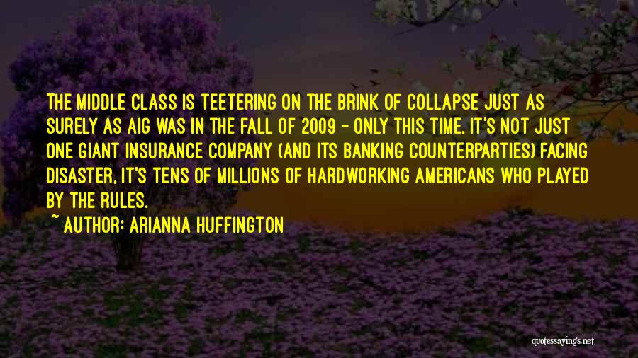 Arianna Huffington Quotes: The Middle Class Is Teetering On The Brink Of Collapse Just As Surely As Aig Was In The Fall Of