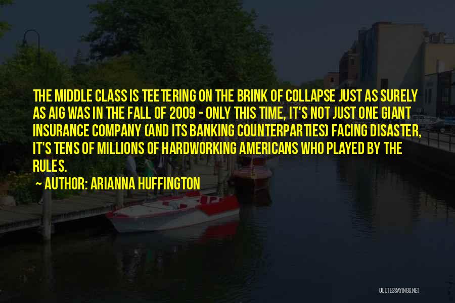 Arianna Huffington Quotes: The Middle Class Is Teetering On The Brink Of Collapse Just As Surely As Aig Was In The Fall Of