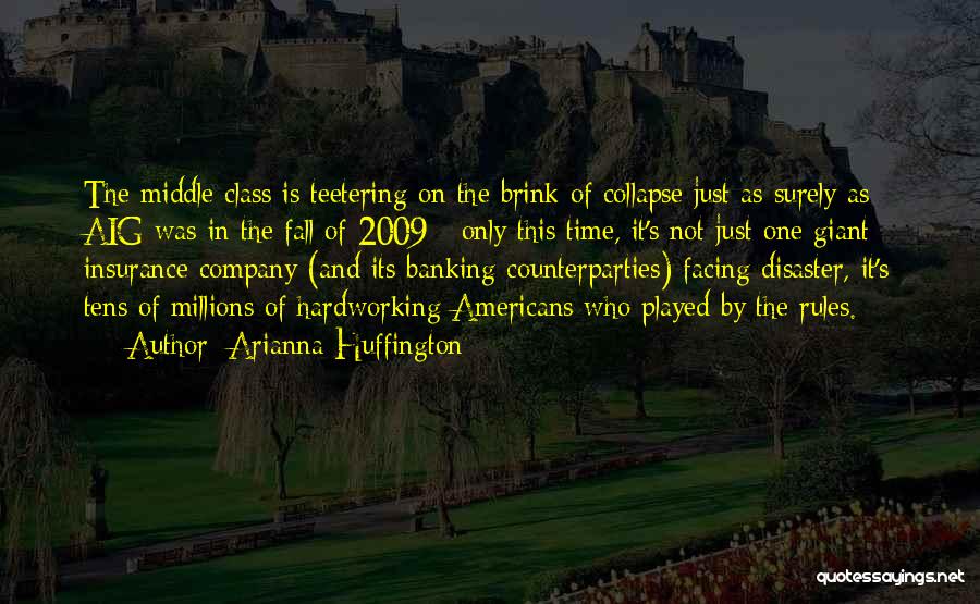 Arianna Huffington Quotes: The Middle Class Is Teetering On The Brink Of Collapse Just As Surely As Aig Was In The Fall Of