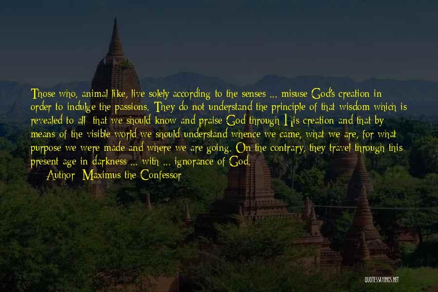Maximus The Confessor Quotes: Those Who, Animal-like, Live Solely According To The Senses ... Misuse God's Creation In Order To Indulge The Passions. They