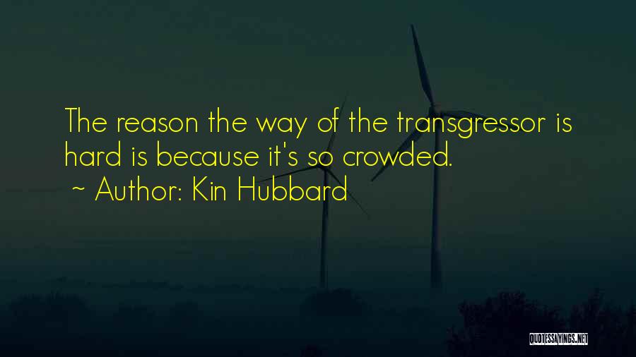 Kin Hubbard Quotes: The Reason The Way Of The Transgressor Is Hard Is Because It's So Crowded.