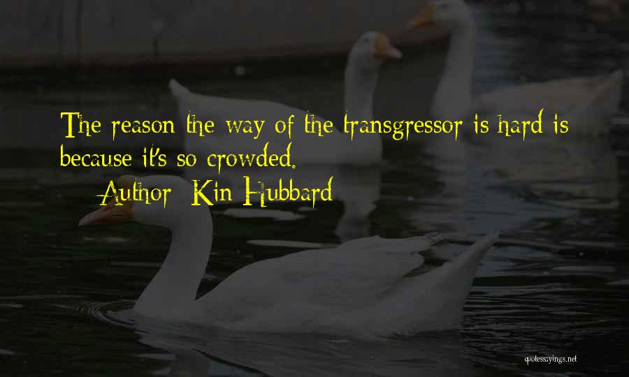 Kin Hubbard Quotes: The Reason The Way Of The Transgressor Is Hard Is Because It's So Crowded.