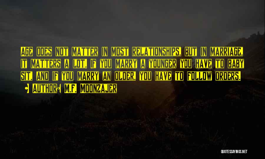 M.F. Moonzajer Quotes: Age Does Not Matter In Most Relationships, But In Marriage, It Matters A Lot. If You Marry A Younger You