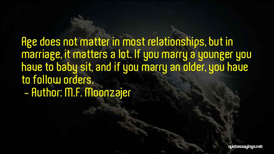 M.F. Moonzajer Quotes: Age Does Not Matter In Most Relationships, But In Marriage, It Matters A Lot. If You Marry A Younger You