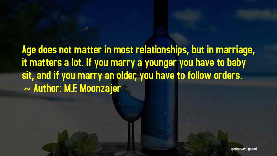 M.F. Moonzajer Quotes: Age Does Not Matter In Most Relationships, But In Marriage, It Matters A Lot. If You Marry A Younger You