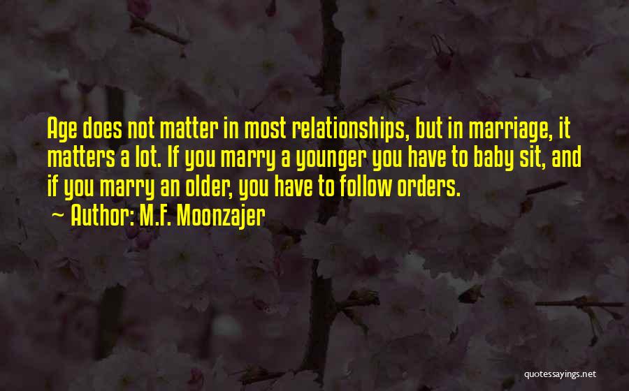 M.F. Moonzajer Quotes: Age Does Not Matter In Most Relationships, But In Marriage, It Matters A Lot. If You Marry A Younger You