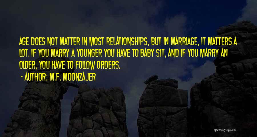 M.F. Moonzajer Quotes: Age Does Not Matter In Most Relationships, But In Marriage, It Matters A Lot. If You Marry A Younger You