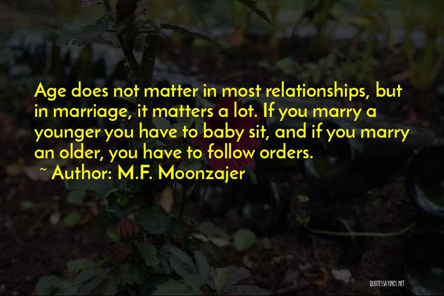 M.F. Moonzajer Quotes: Age Does Not Matter In Most Relationships, But In Marriage, It Matters A Lot. If You Marry A Younger You