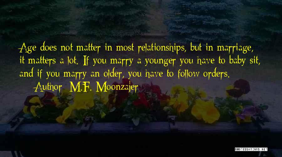 M.F. Moonzajer Quotes: Age Does Not Matter In Most Relationships, But In Marriage, It Matters A Lot. If You Marry A Younger You
