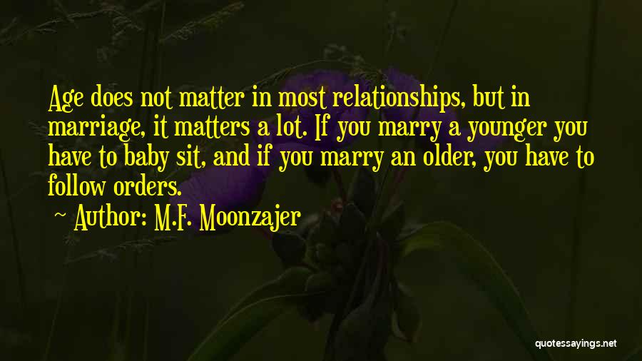 M.F. Moonzajer Quotes: Age Does Not Matter In Most Relationships, But In Marriage, It Matters A Lot. If You Marry A Younger You