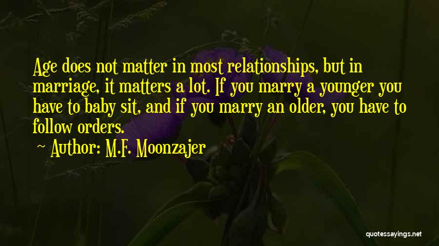 M.F. Moonzajer Quotes: Age Does Not Matter In Most Relationships, But In Marriage, It Matters A Lot. If You Marry A Younger You