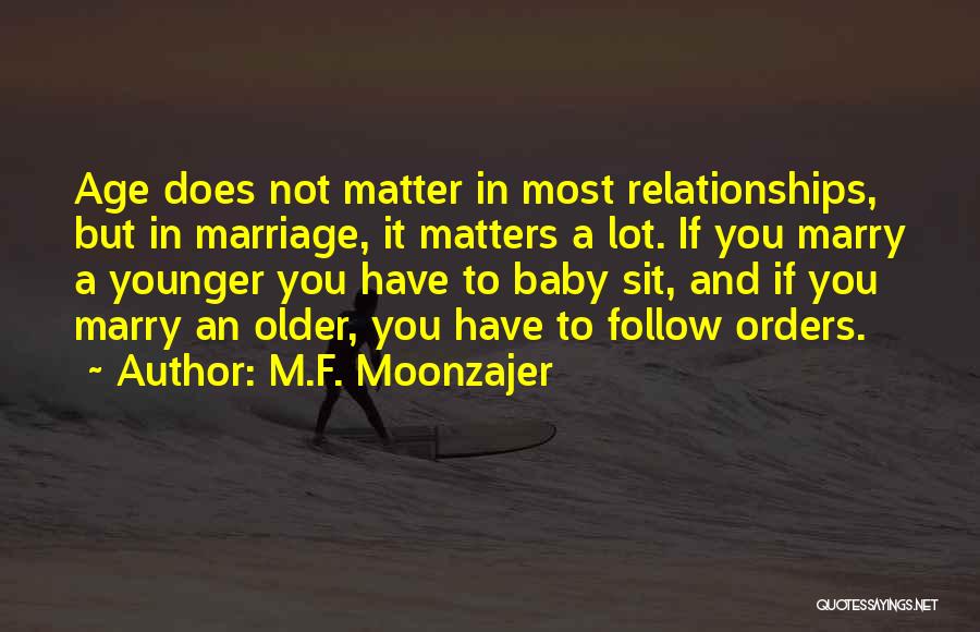 M.F. Moonzajer Quotes: Age Does Not Matter In Most Relationships, But In Marriage, It Matters A Lot. If You Marry A Younger You