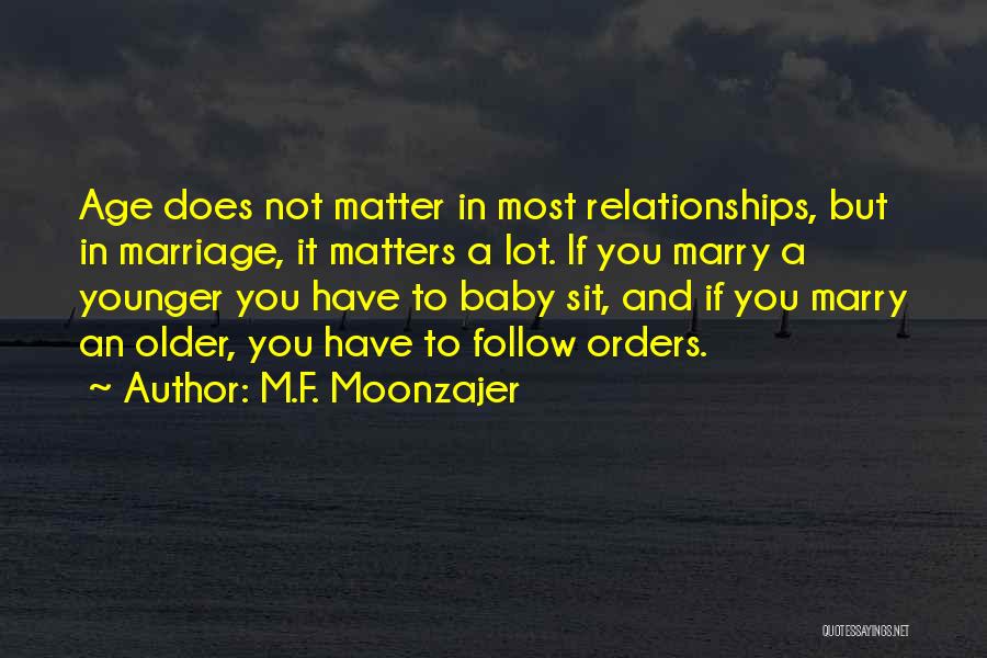 M.F. Moonzajer Quotes: Age Does Not Matter In Most Relationships, But In Marriage, It Matters A Lot. If You Marry A Younger You