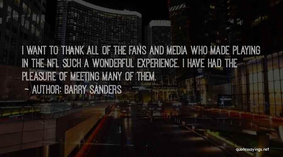 Barry Sanders Quotes: I Want To Thank All Of The Fans And Media Who Made Playing In The Nfl Such A Wonderful Experience.