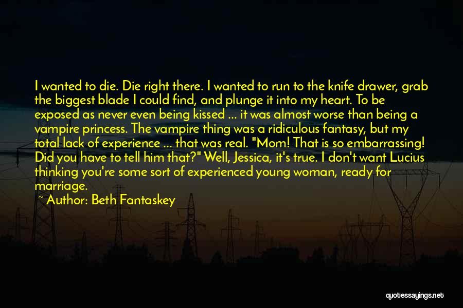 Beth Fantaskey Quotes: I Wanted To Die. Die Right There. I Wanted To Run To The Knife Drawer, Grab The Biggest Blade I