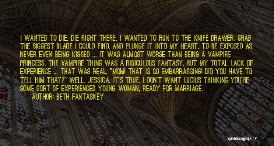 Beth Fantaskey Quotes: I Wanted To Die. Die Right There. I Wanted To Run To The Knife Drawer, Grab The Biggest Blade I