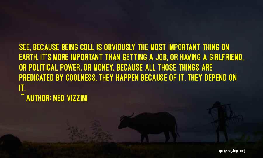 Ned Vizzini Quotes: See, Because Being Coll Is Obviously The Most Important Thing On Earth. It's More Important Than Getting A Job, Or