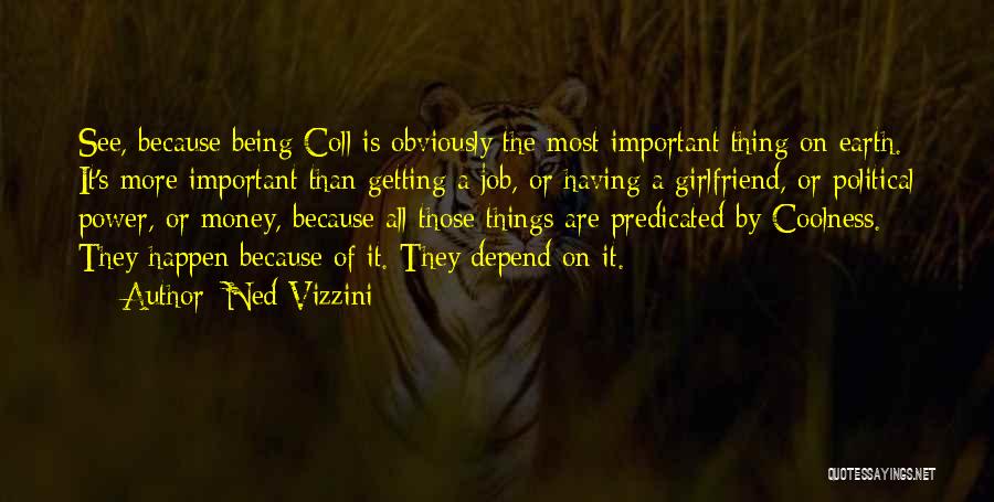 Ned Vizzini Quotes: See, Because Being Coll Is Obviously The Most Important Thing On Earth. It's More Important Than Getting A Job, Or