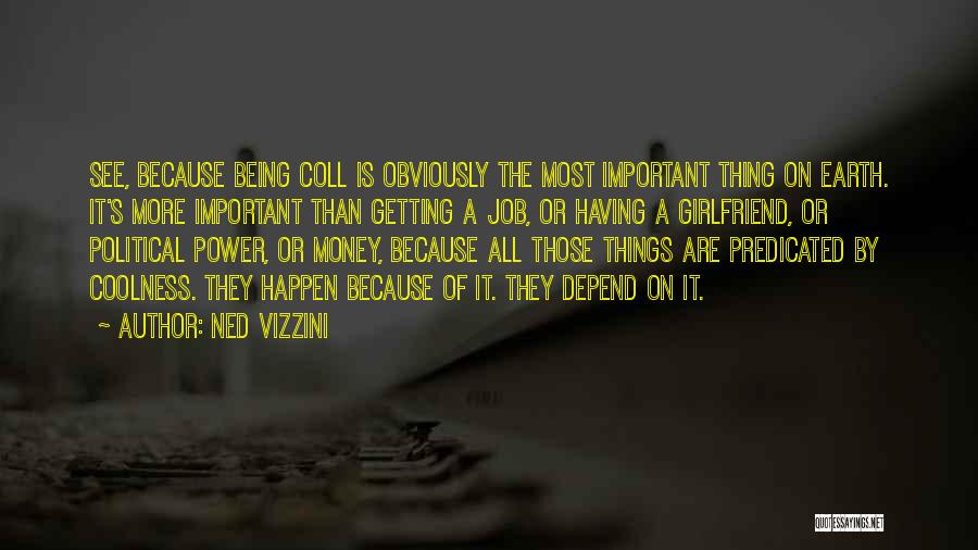 Ned Vizzini Quotes: See, Because Being Coll Is Obviously The Most Important Thing On Earth. It's More Important Than Getting A Job, Or