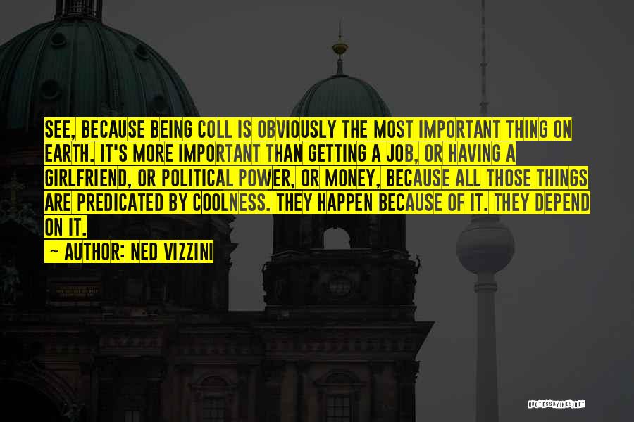 Ned Vizzini Quotes: See, Because Being Coll Is Obviously The Most Important Thing On Earth. It's More Important Than Getting A Job, Or