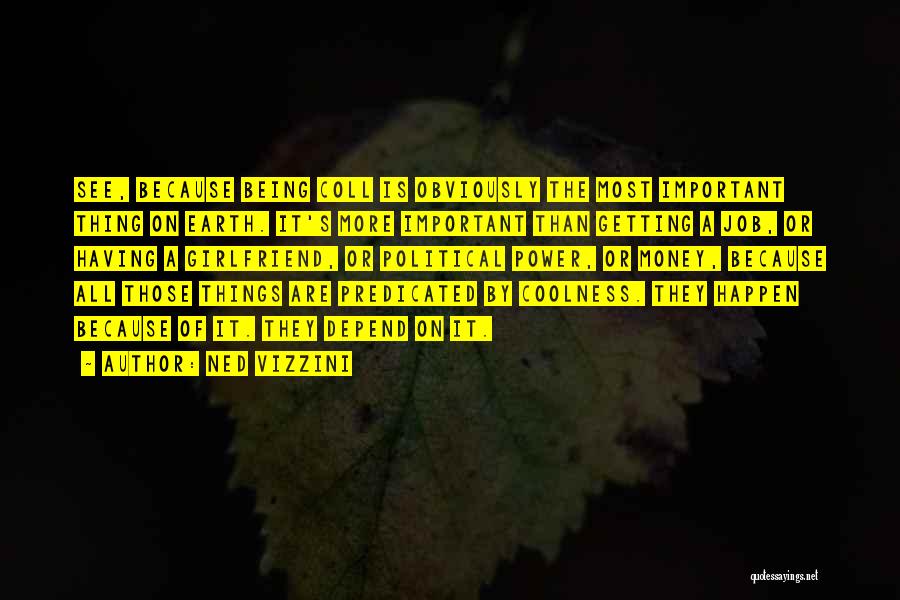 Ned Vizzini Quotes: See, Because Being Coll Is Obviously The Most Important Thing On Earth. It's More Important Than Getting A Job, Or