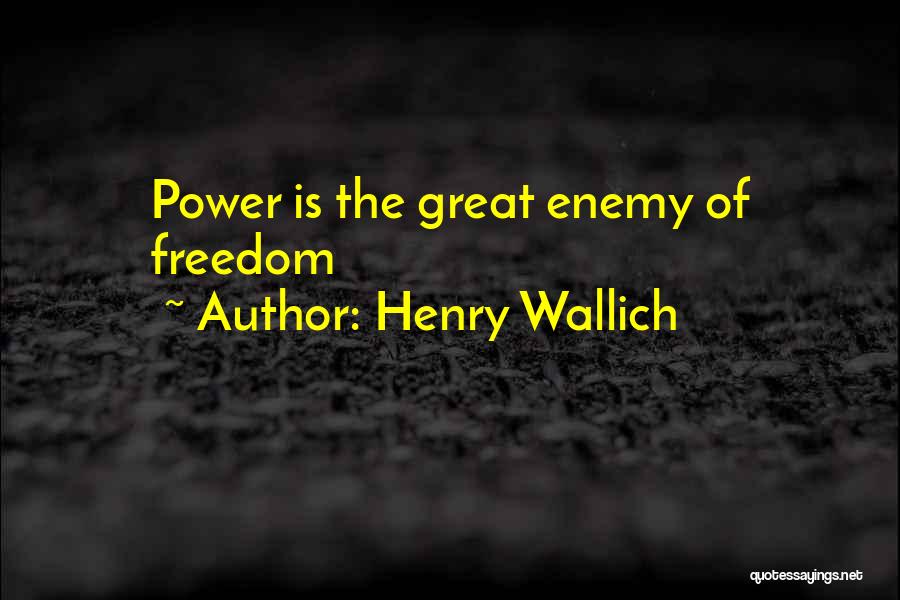 Henry Wallich Quotes: Power Is The Great Enemy Of Freedom