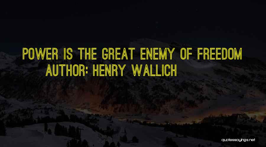 Henry Wallich Quotes: Power Is The Great Enemy Of Freedom