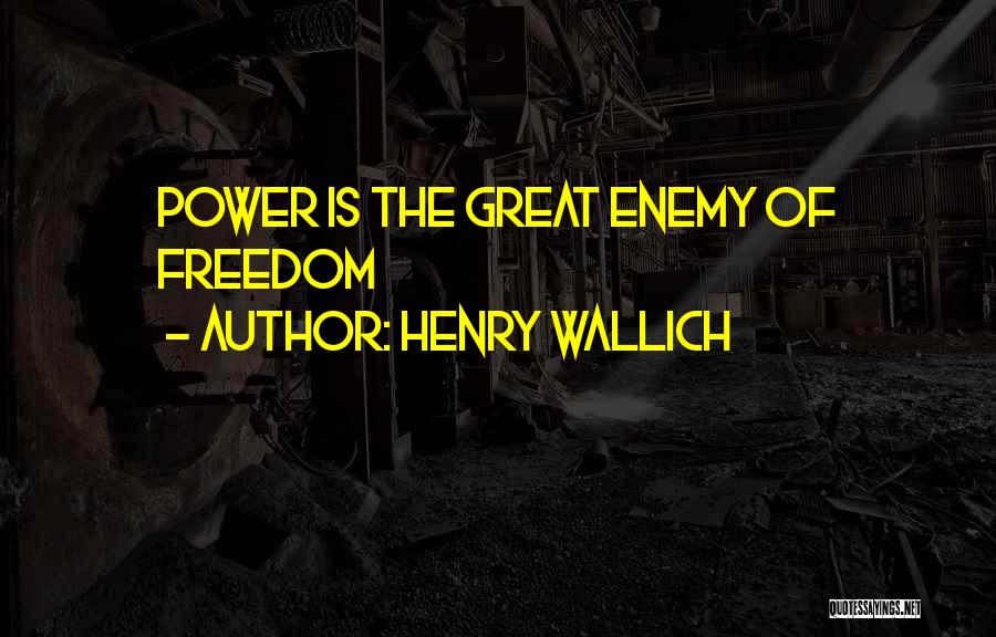 Henry Wallich Quotes: Power Is The Great Enemy Of Freedom