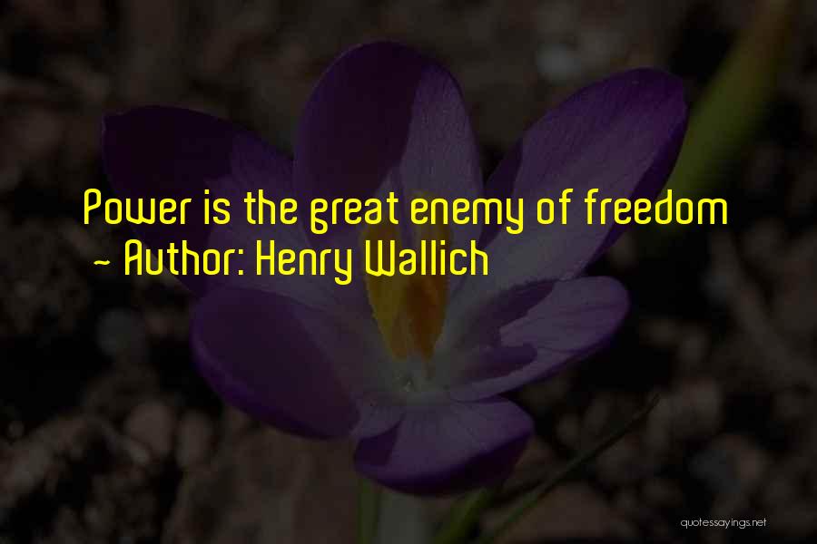 Henry Wallich Quotes: Power Is The Great Enemy Of Freedom