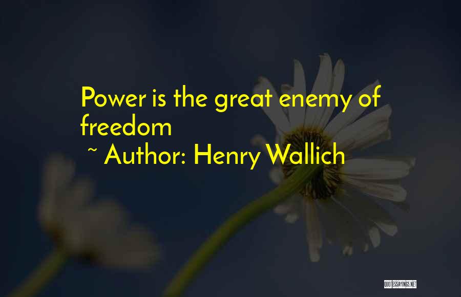 Henry Wallich Quotes: Power Is The Great Enemy Of Freedom