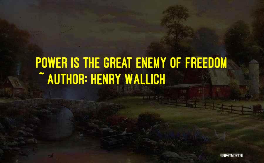 Henry Wallich Quotes: Power Is The Great Enemy Of Freedom