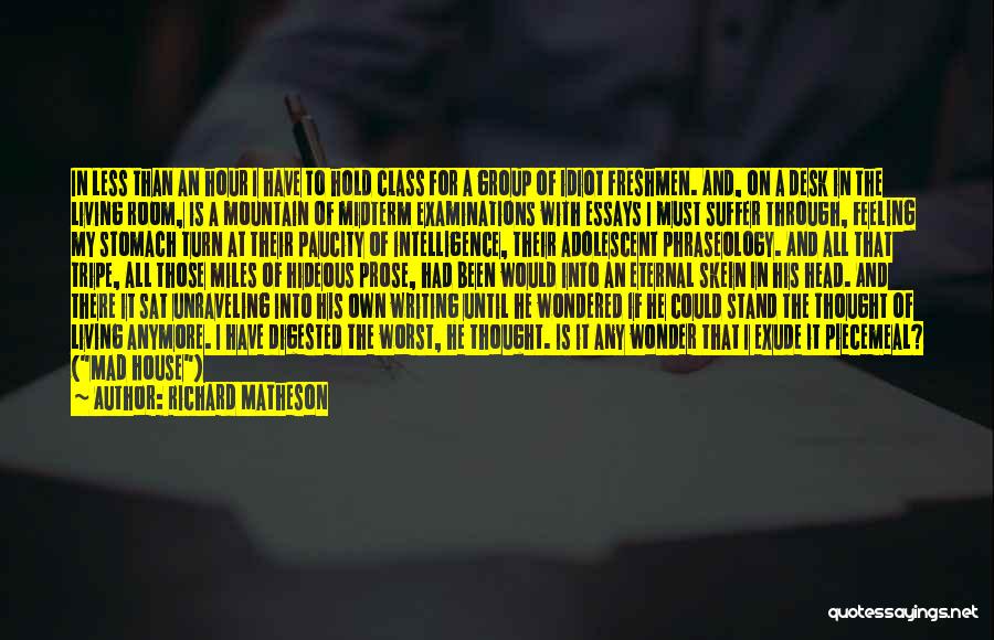 Richard Matheson Quotes: In Less Than An Hour I Have To Hold Class For A Group Of Idiot Freshmen. And, On A Desk