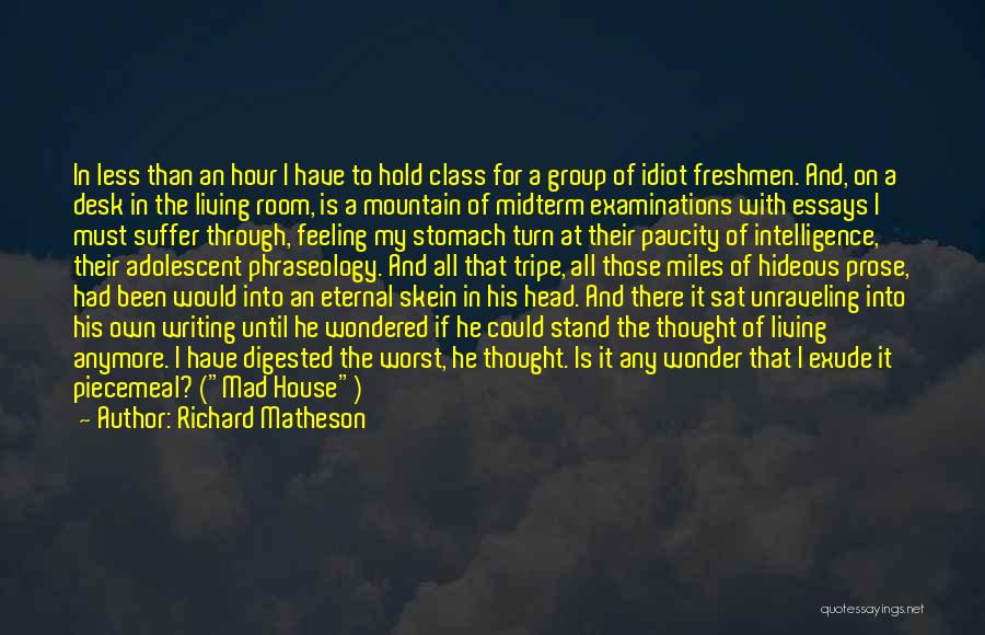 Richard Matheson Quotes: In Less Than An Hour I Have To Hold Class For A Group Of Idiot Freshmen. And, On A Desk