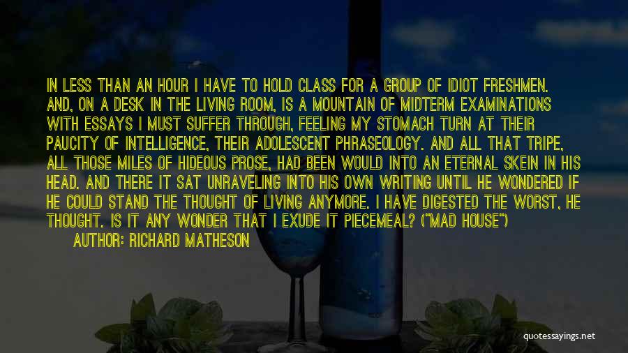 Richard Matheson Quotes: In Less Than An Hour I Have To Hold Class For A Group Of Idiot Freshmen. And, On A Desk