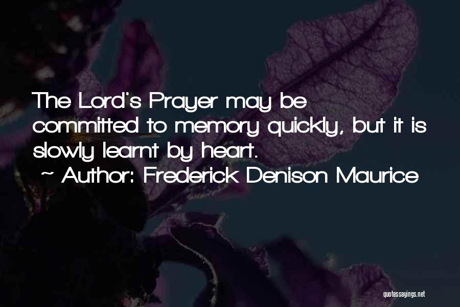 Frederick Denison Maurice Quotes: The Lord's Prayer May Be Committed To Memory Quickly, But It Is Slowly Learnt By Heart.