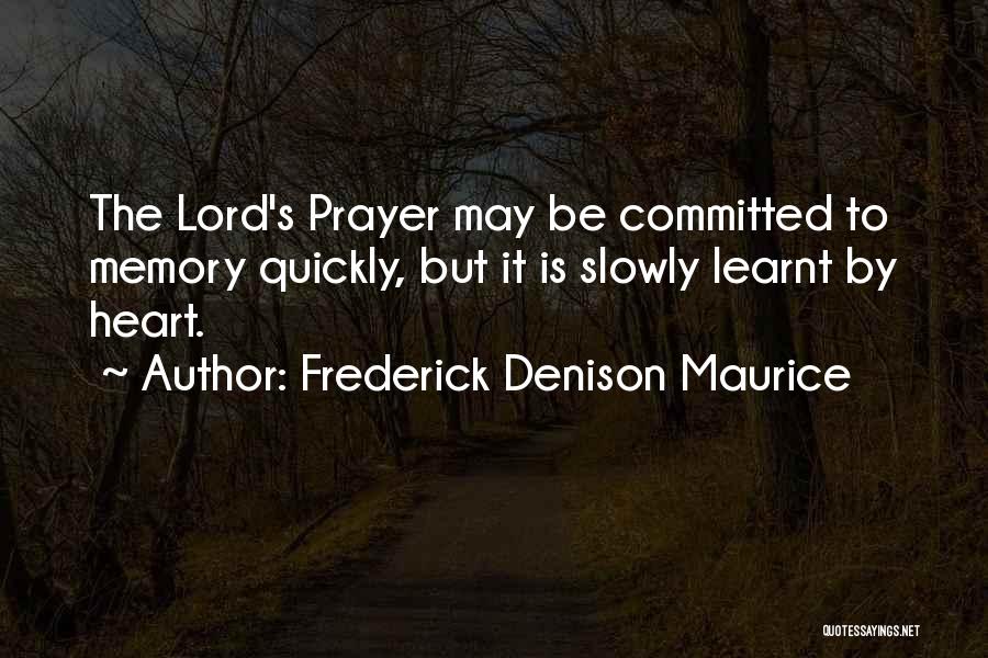 Frederick Denison Maurice Quotes: The Lord's Prayer May Be Committed To Memory Quickly, But It Is Slowly Learnt By Heart.