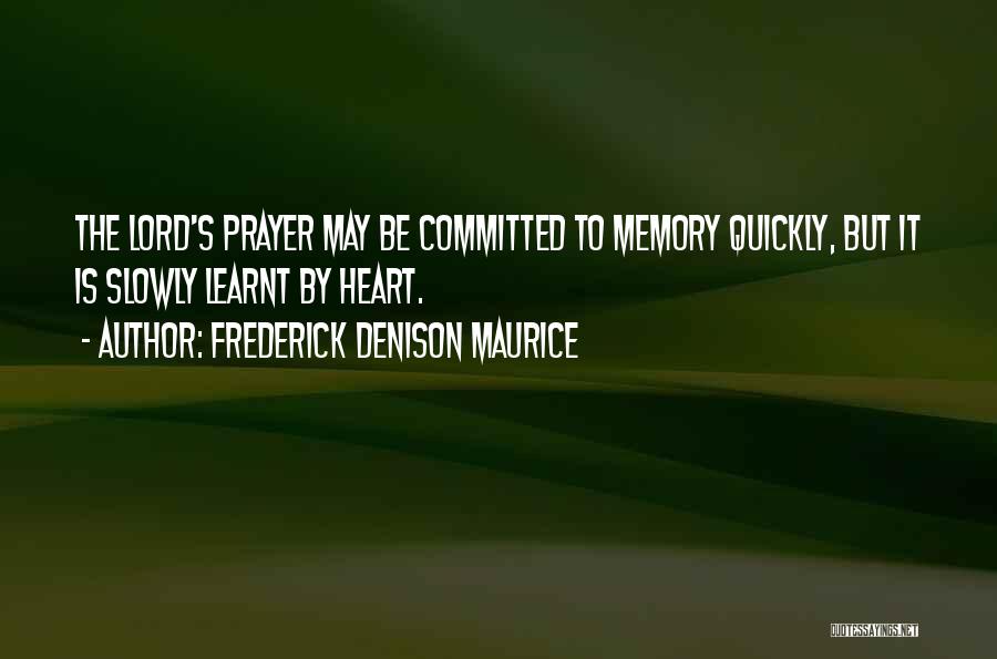 Frederick Denison Maurice Quotes: The Lord's Prayer May Be Committed To Memory Quickly, But It Is Slowly Learnt By Heart.