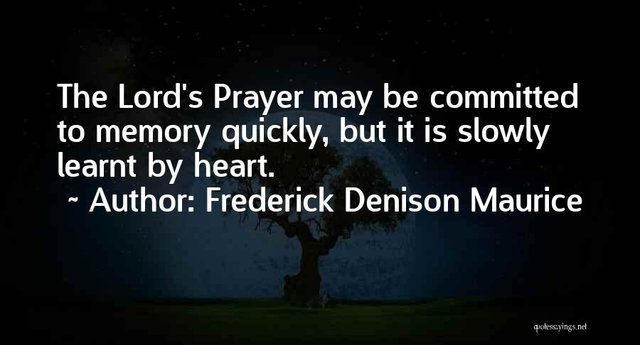 Frederick Denison Maurice Quotes: The Lord's Prayer May Be Committed To Memory Quickly, But It Is Slowly Learnt By Heart.