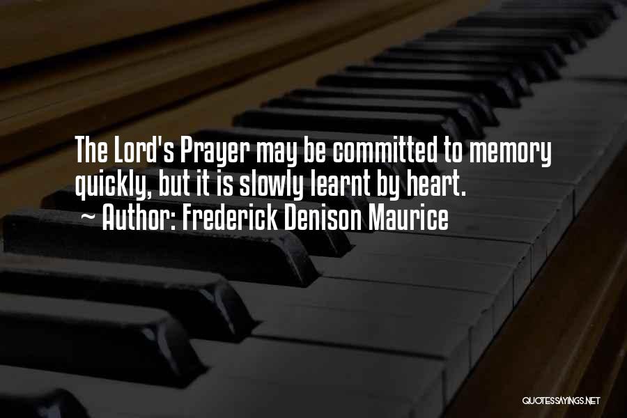 Frederick Denison Maurice Quotes: The Lord's Prayer May Be Committed To Memory Quickly, But It Is Slowly Learnt By Heart.