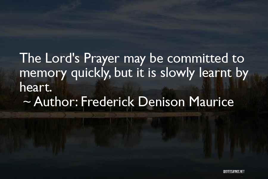 Frederick Denison Maurice Quotes: The Lord's Prayer May Be Committed To Memory Quickly, But It Is Slowly Learnt By Heart.