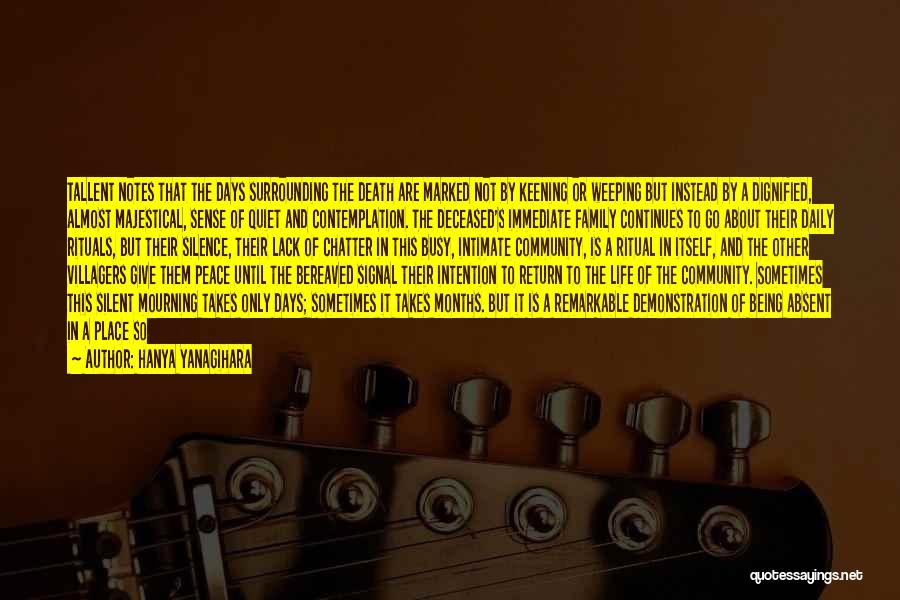 Hanya Yanagihara Quotes: Tallent Notes That The Days Surrounding The Death Are Marked Not By Keening Or Weeping But Instead By A Dignified,