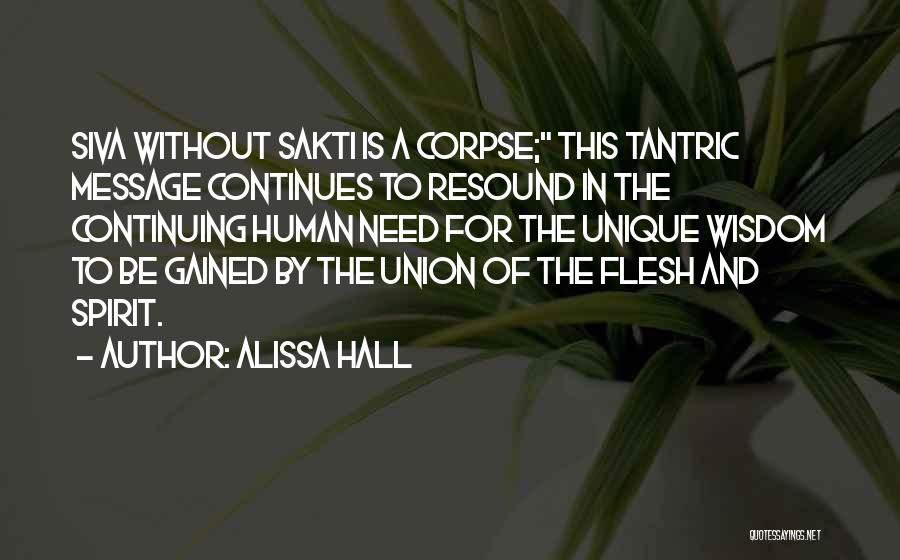 Alissa Hall Quotes: Siva Without Sakti Is A Corpse; This Tantric Message Continues To Resound In The Continuing Human Need For The Unique