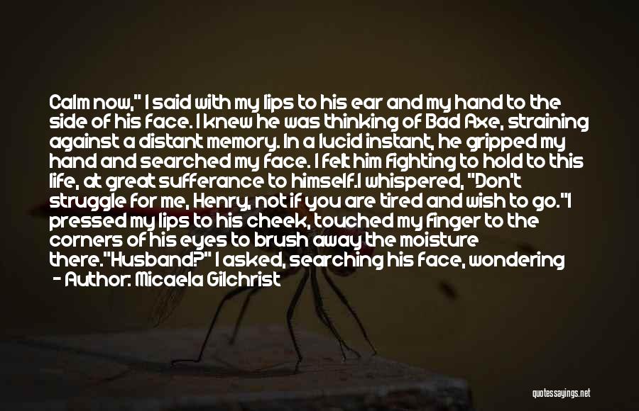 Micaela Gilchrist Quotes: Calm Now, I Said With My Lips To His Ear And My Hand To The Side Of His Face. I