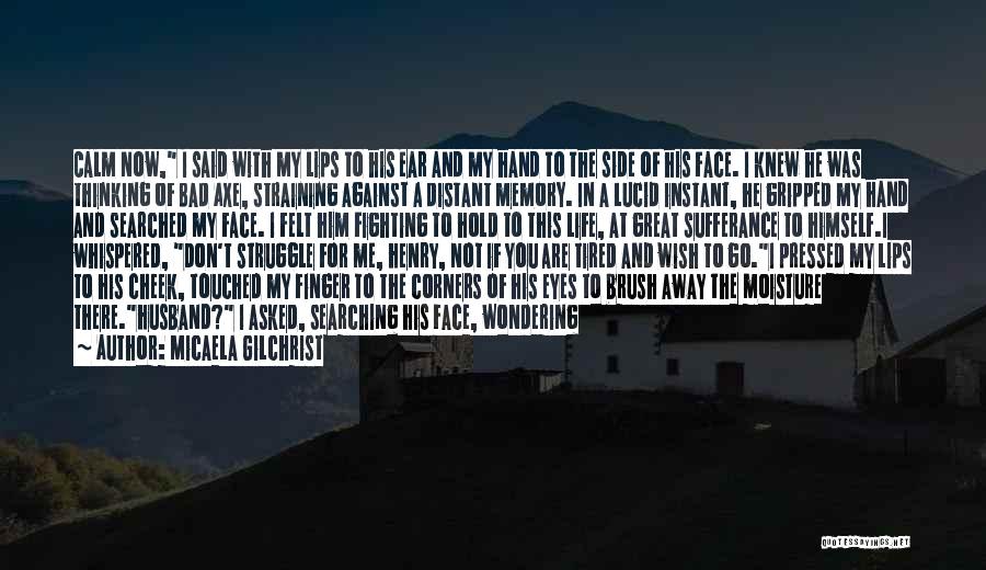 Micaela Gilchrist Quotes: Calm Now, I Said With My Lips To His Ear And My Hand To The Side Of His Face. I