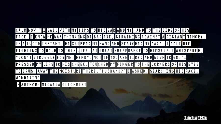 Micaela Gilchrist Quotes: Calm Now, I Said With My Lips To His Ear And My Hand To The Side Of His Face. I