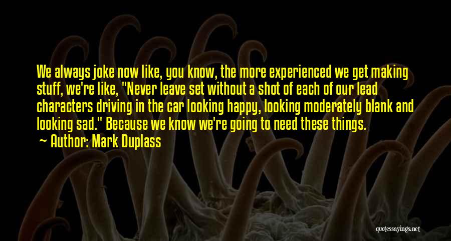 Mark Duplass Quotes: We Always Joke Now Like, You Know, The More Experienced We Get Making Stuff, We're Like, Never Leave Set Without