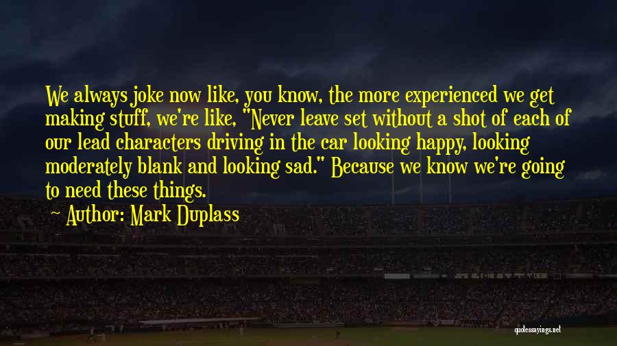 Mark Duplass Quotes: We Always Joke Now Like, You Know, The More Experienced We Get Making Stuff, We're Like, Never Leave Set Without