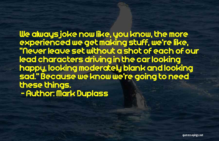 Mark Duplass Quotes: We Always Joke Now Like, You Know, The More Experienced We Get Making Stuff, We're Like, Never Leave Set Without