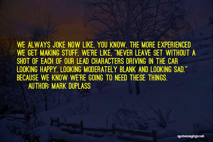 Mark Duplass Quotes: We Always Joke Now Like, You Know, The More Experienced We Get Making Stuff, We're Like, Never Leave Set Without
