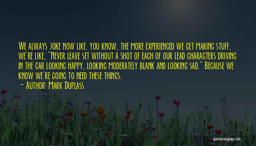 Mark Duplass Quotes: We Always Joke Now Like, You Know, The More Experienced We Get Making Stuff, We're Like, Never Leave Set Without